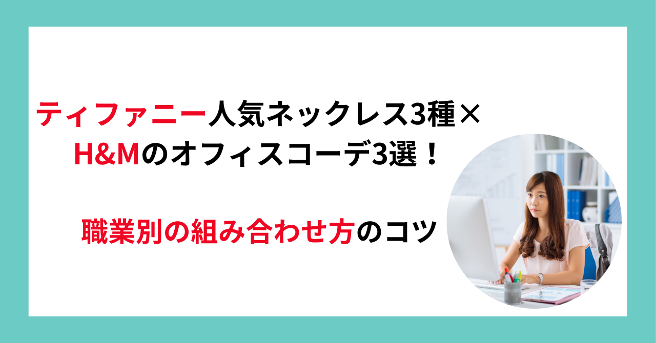 ティファニー人気ネックレス3種×H&Mのオフィスコーデ3選！職業別の組み合わせ方のコツ