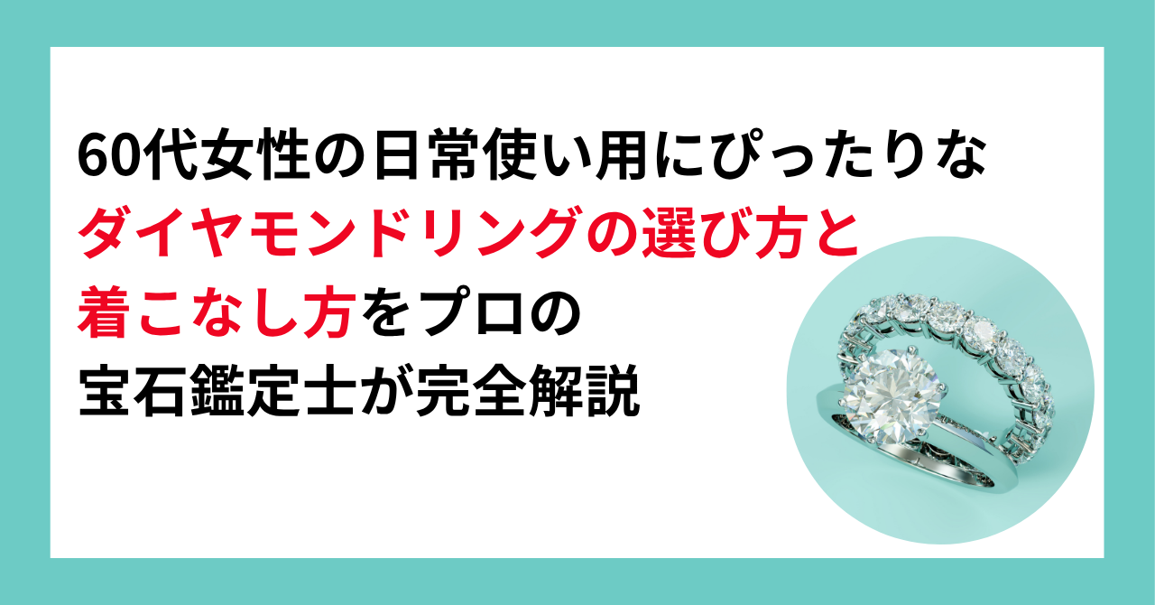 60代女性の日常使い用にぴったりなダイヤモンドリングの選び方と着こなし方をプロの宝石鑑定士が完全解説
