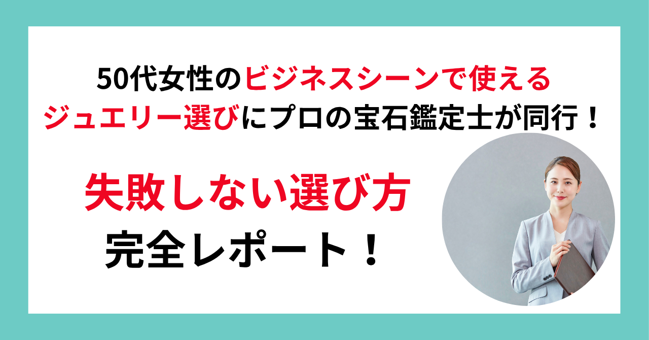 50代女性のビジネスシーンで使えるジュエリー選びにプロの宝石鑑定士が同行！失敗しない選び方完全レポート！